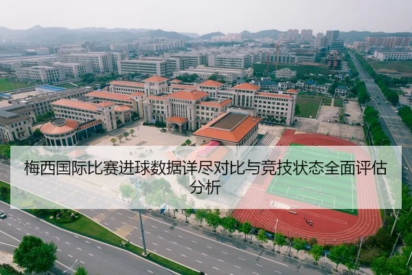 梅西国际比赛进球数据详尽对比与竞技状态全面评估分析